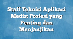 Staff Teknisi Aplikasi Medis: Profesi yang Penting dan Menjanjikan