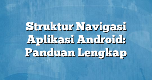 Struktur Navigasi Aplikasi Android: Panduan Lengkap