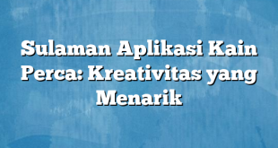 Sulaman Aplikasi Kain Perca: Kreativitas yang Menarik