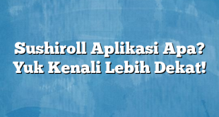 Sushiroll Aplikasi Apa? Yuk Kenali Lebih Dekat!