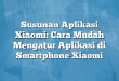 Susunan Aplikasi Xiaomi: Cara Mudah Mengatur Aplikasi di Smartphone Xiaomi