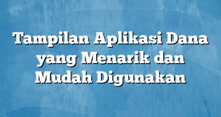 Tampilan Aplikasi Dana yang Menarik dan Mudah Digunakan