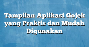 Tampilan Aplikasi Gojek yang Praktis dan Mudah Digunakan