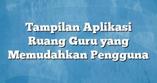 Tampilan Aplikasi Ruang Guru yang Memudahkan Pengguna