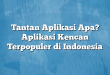 Tantan Aplikasi Apa? Aplikasi Kencan Terpopuler di Indonesia
