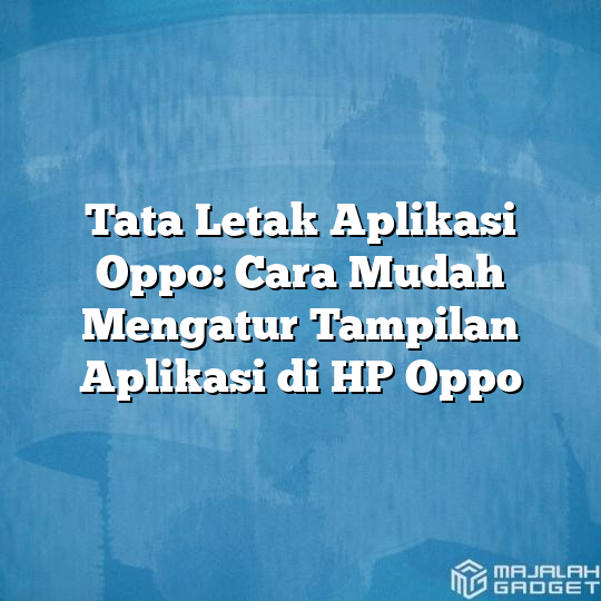 Tata Letak Aplikasi Oppo: Cara Mudah Mengatur Tampilan Aplikasi Di HP ...