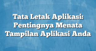 Tata Letak Aplikasi: Pentingnya Menata Tampilan Aplikasi Anda