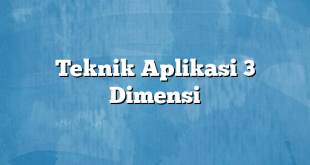 Teknik Aplikasi 3 Dimensi