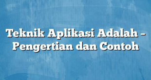 Teknik Aplikasi Adalah – Pengertian dan Contoh