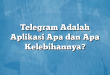 Telegram Adalah Aplikasi Apa dan Apa Kelebihannya?