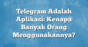 Telegram Adalah Aplikasi: Kenapa Banyak Orang Menggunakannya?