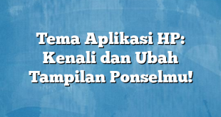 Tema Aplikasi HP: Kenali dan Ubah Tampilan Ponselmu!