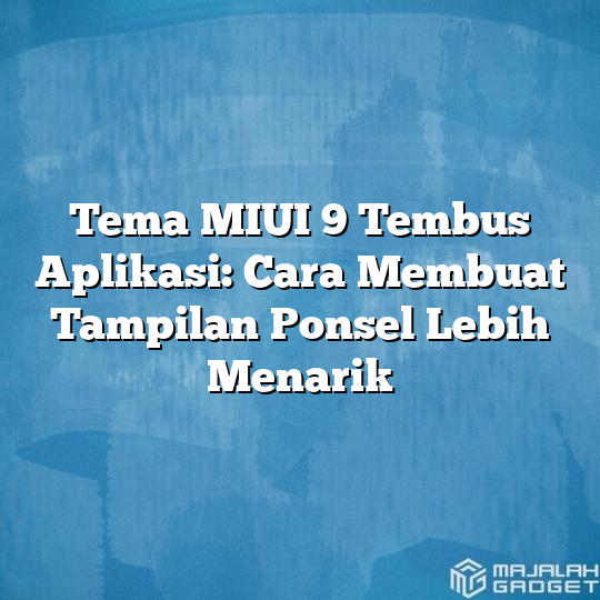 Tema Miui 9 Tembus Aplikasi Cara Membuat Tampilan Ponsel Lebih Menarik