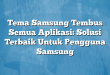 Tema Samsung Tembus Semua Aplikasi: Solusi Terbaik Untuk Pengguna Samsung