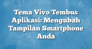 Tema Vivo Tembus Aplikasi: Mengubah Tampilan Smartphone Anda