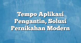 Tempo Aplikasi Pengantin, Solusi Pernikahan Modern