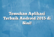 Temukan Aplikasi Terbaik Android 2015 di Sini!