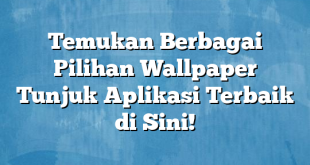 Temukan Berbagai Pilihan Wallpaper Tunjuk Aplikasi Terbaik di Sini!