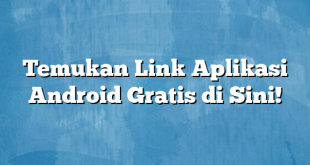 Temukan Link Aplikasi Android Gratis di Sini!