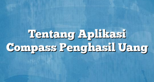 Tentang Aplikasi Compass Penghasil Uang