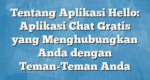 Tentang Aplikasi Hello: Aplikasi Chat Gratis yang Menghubungkan Anda dengan Teman-Teman Anda