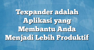 Texpander adalah Aplikasi yang Membantu Anda Menjadi Lebih Produktif