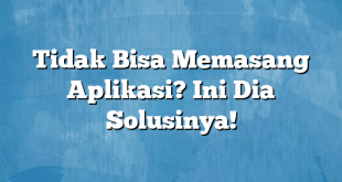 Tidak Bisa Memasang Aplikasi? Ini Dia Solusinya!