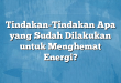 Tindakan-Tindakan Apa yang Sudah Dilakukan untuk Menghemat Energi?