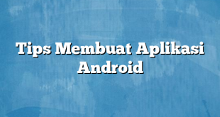 Tips Membuat Aplikasi Android