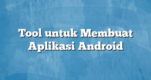 Tool untuk Membuat Aplikasi Android