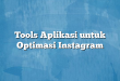 Tools Aplikasi untuk Optimasi Instagram
