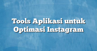 Tools Aplikasi untuk Optimasi Instagram