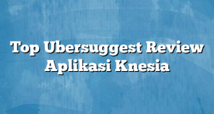 Top Ubersuggest Review Aplikasi Knesia