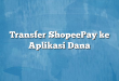Transfer ShopeePay ke Aplikasi Dana