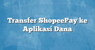 Transfer ShopeePay ke Aplikasi Dana