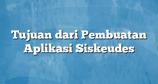 Tujuan dari Pembuatan Aplikasi Siskeudes