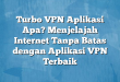 Turbo VPN Aplikasi Apa? Menjelajah Internet Tanpa Batas dengan Aplikasi VPN Terbaik