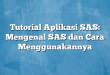 Tutorial Aplikasi SAS: Mengenal SAS dan Cara Menggunakannya