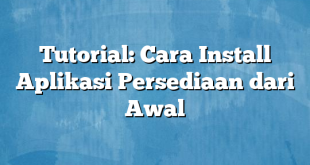 Tutorial: Cara Install Aplikasi Persediaan dari Awal