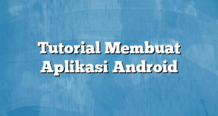 Tutorial Membuat Aplikasi Android