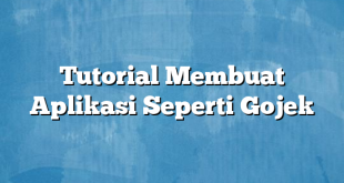 Tutorial Membuat Aplikasi Seperti Gojek