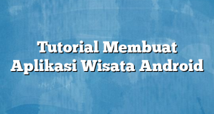 Tutorial Membuat Aplikasi Wisata Android