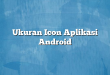 Ukuran Icon Aplikasi Android
