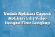 Unduh Aplikasi Capcut: Aplikasi Edit Video Dengan Fitur Lengkap