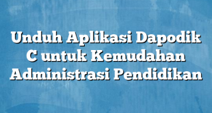 Unduh Aplikasi Dapodik C untuk Kemudahan Administrasi Pendidikan