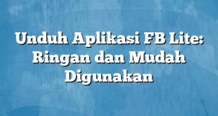 Unduh Aplikasi FB Lite: Ringan dan Mudah Digunakan