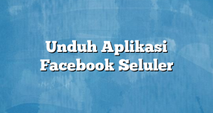 Unduh Aplikasi Facebook Seluler