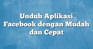 Unduh Aplikasi Facebook dengan Mudah dan Cepat