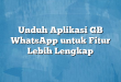 Unduh Aplikasi GB WhatsApp untuk Fitur Lebih Lengkap