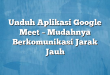 Unduh Aplikasi Google Meet – Mudahnya Berkomunikasi Jarak Jauh